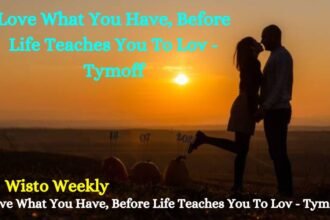 Love What You Have, Before Life Teaches You To Lov - Tymoff