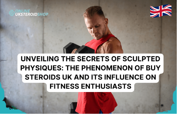 THE PHENOMENON OF BUY STEROIDS UK AND ITS INFLUENCE ON FITNESS ENTHUSIASTS